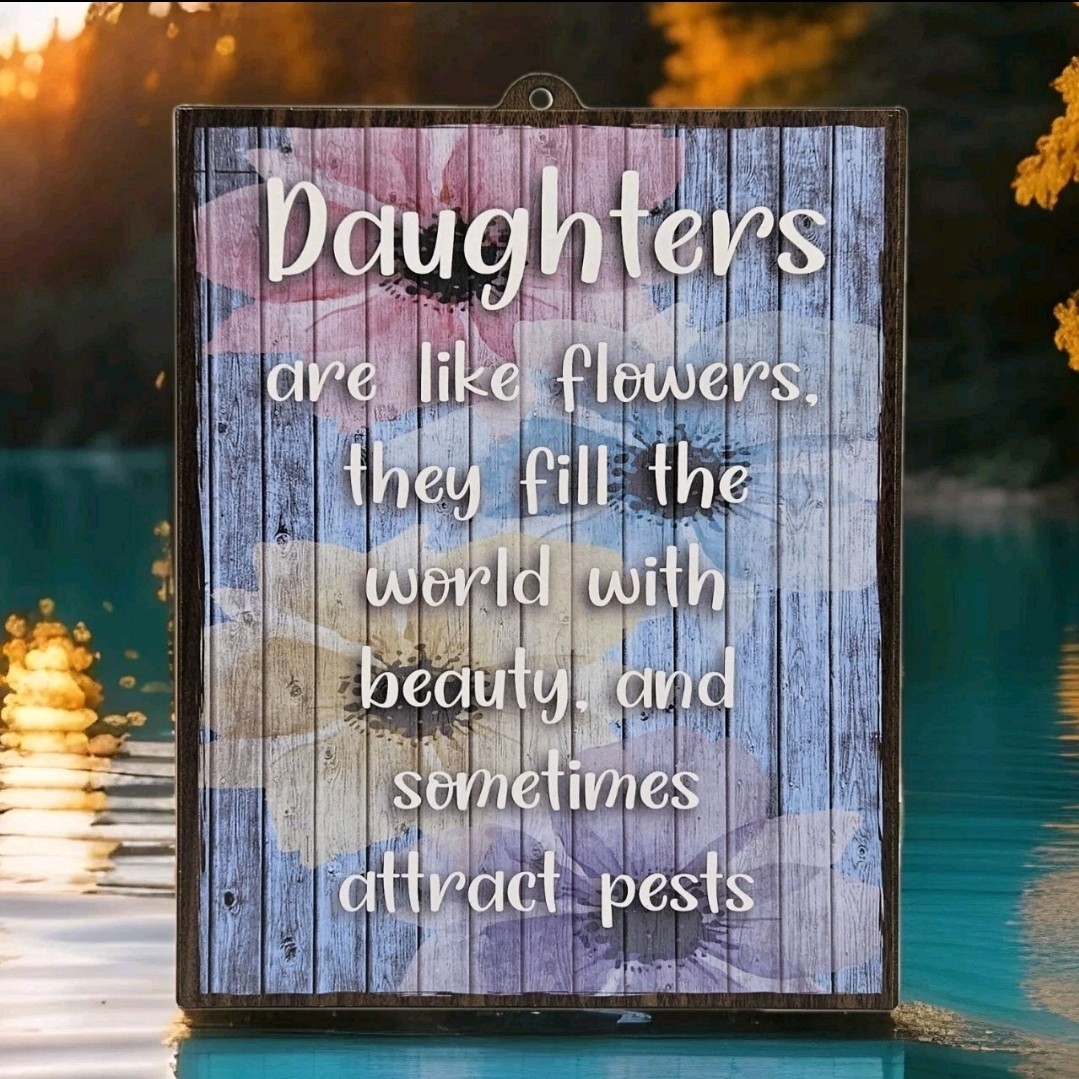 Decorative Sign » Daughters Are Like Flowers» Funny Novelty Signage 8″ X 10″