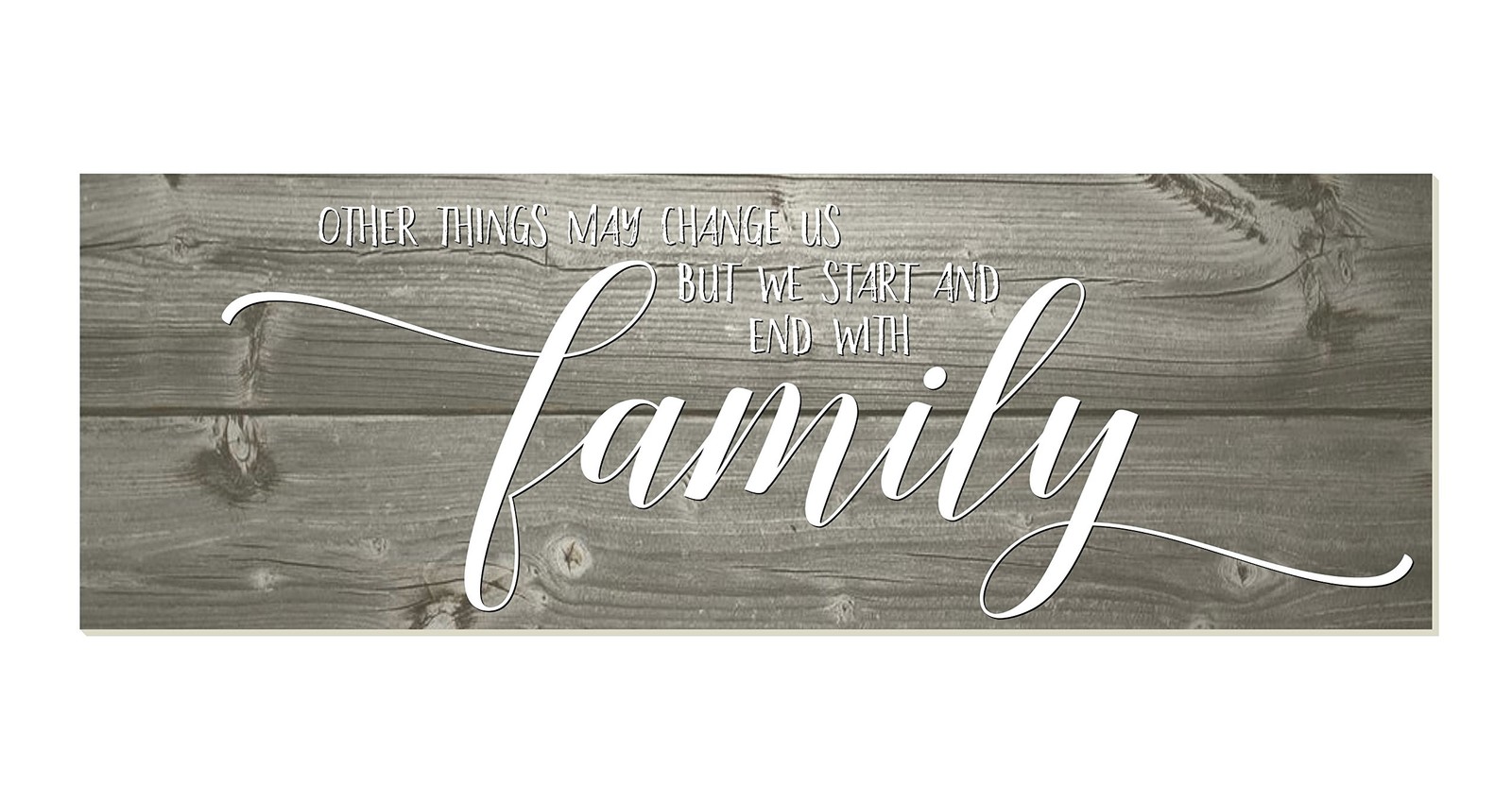 Other Things May Change But We Start and End with Family Wood Sign